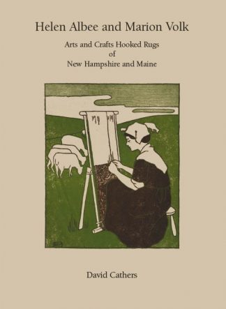 Helen Albee and Marion Volk - Arts and Crafts Hooked Rugs of New Hampshire and Maine